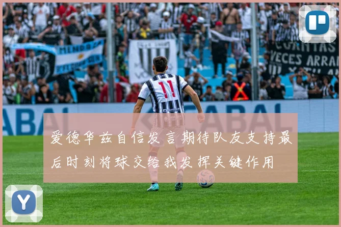 爱德华兹自信发言期待队友支持最后时刻将球交给我发挥关键作用