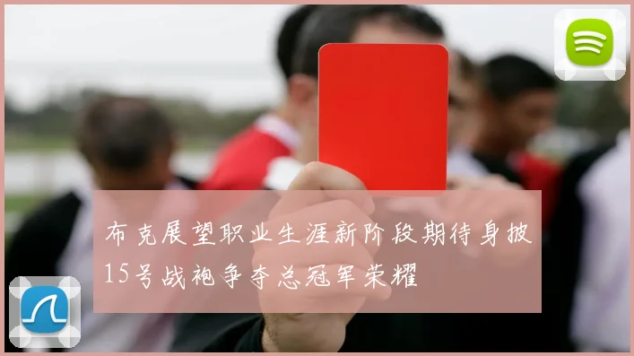 布克展望职业生涯新阶段期待身披15号战袍争夺总冠军荣耀